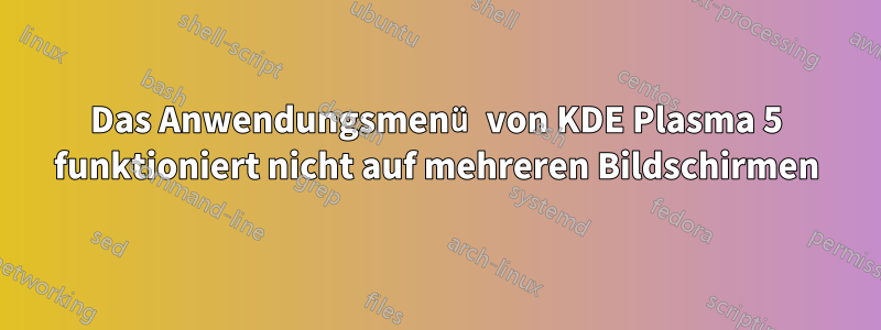 Das Anwendungsmenü von KDE Plasma 5 funktioniert nicht auf mehreren Bildschirmen