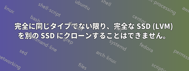 完全に同じタイプでない限り、完全な SSD (LVM) を別の SSD にクローンすることはできません。