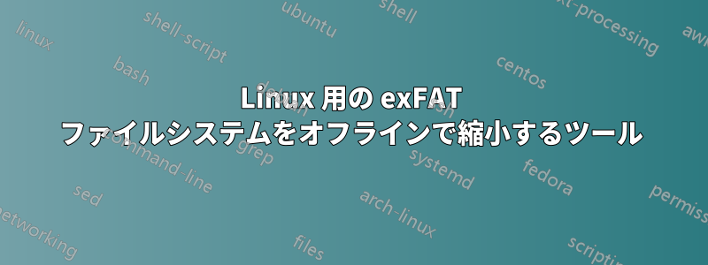 Linux 用の exFAT ファイルシステムをオフラインで縮小するツール