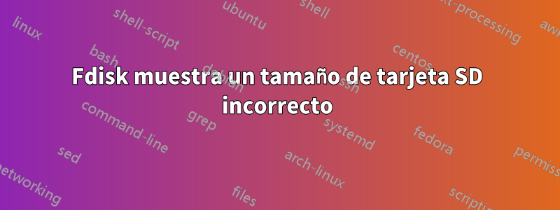 Fdisk muestra un tamaño de tarjeta SD incorrecto