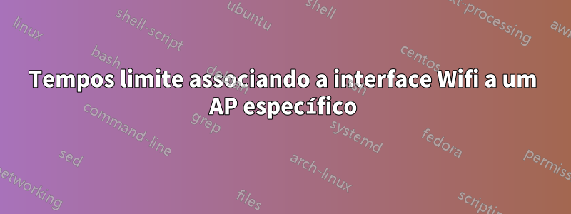 Tempos limite associando a interface Wifi a um AP específico