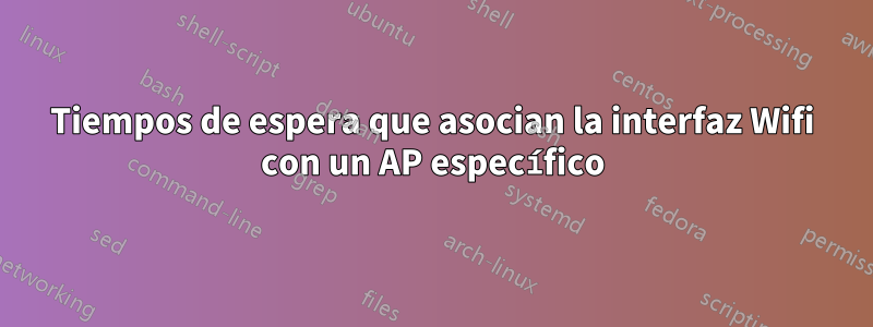 Tiempos de espera que asocian la interfaz Wifi con un AP específico