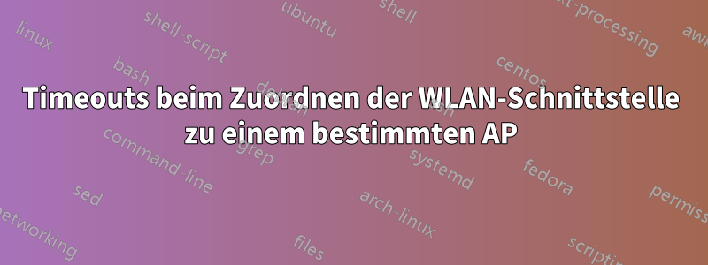 Timeouts beim Zuordnen der WLAN-Schnittstelle zu einem bestimmten AP