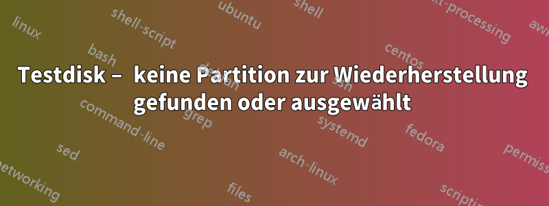 Testdisk – keine Partition zur Wiederherstellung gefunden oder ausgewählt