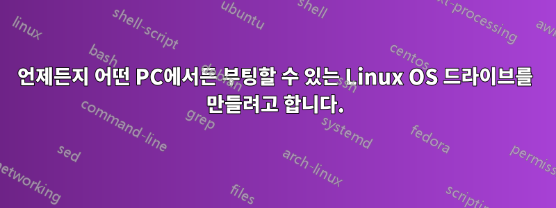 언제든지 어떤 PC에서든 부팅할 수 있는 Linux OS 드라이브를 만들려고 합니다.