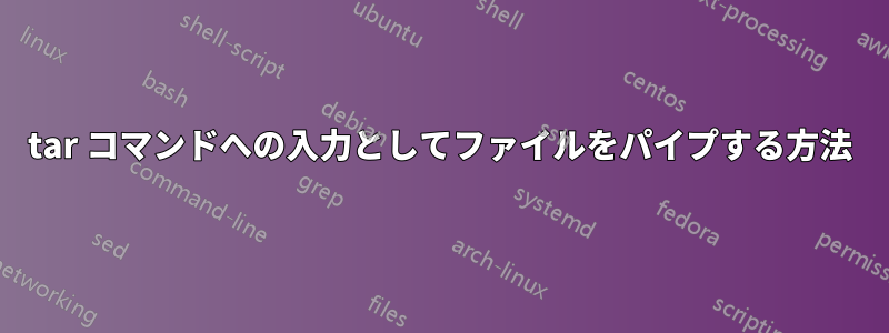 tar コマンドへの入力としてファイルをパイプする方法