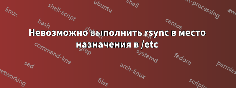 Невозможно выполнить rsync в место назначения в /etc