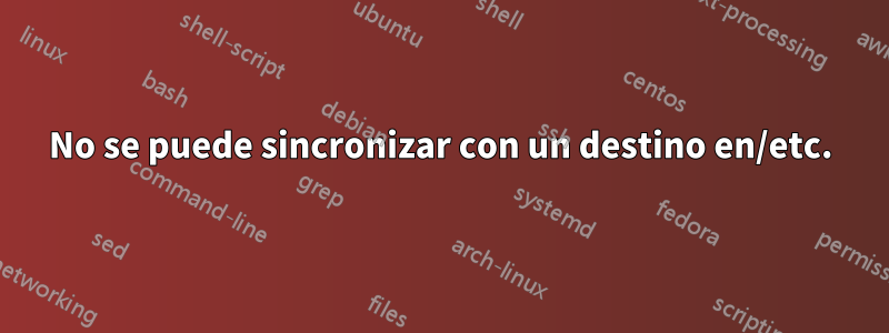 No se puede sincronizar con un destino en/etc.