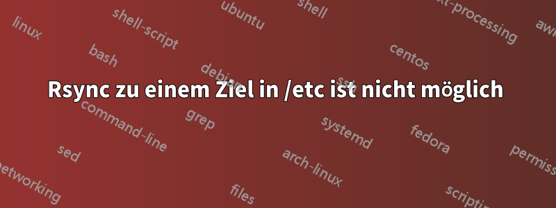 Rsync zu einem Ziel in /etc ist nicht möglich