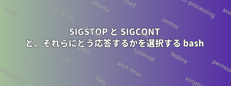 SIGSTOP と SIGCONT と、それらにどう応答するかを選択する bash