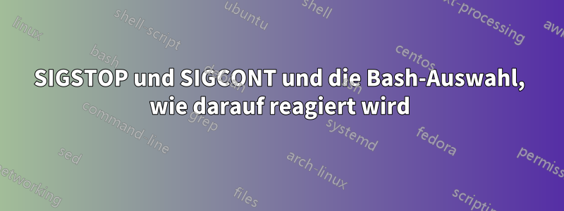 SIGSTOP und SIGCONT und die Bash-Auswahl, wie darauf reagiert wird