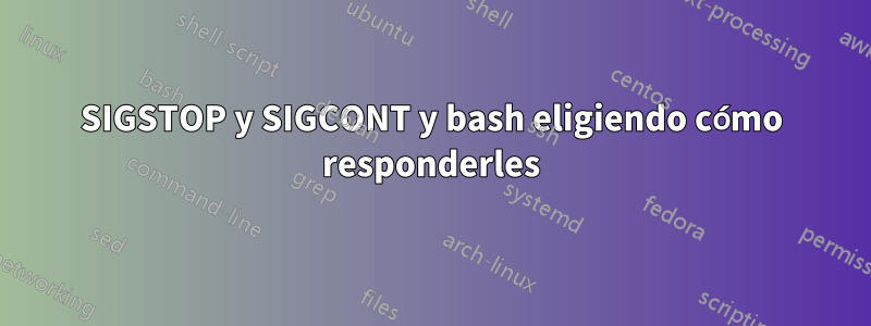 SIGSTOP y SIGCONT y bash eligiendo cómo responderles