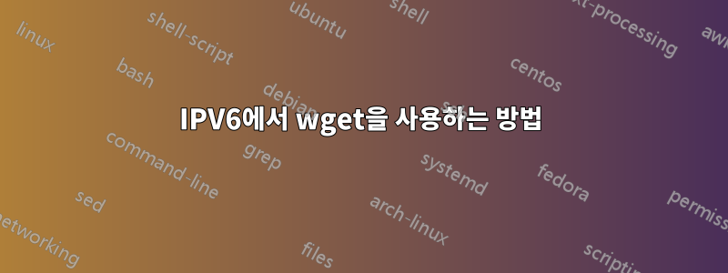 IPV6에서 wget을 사용하는 방법