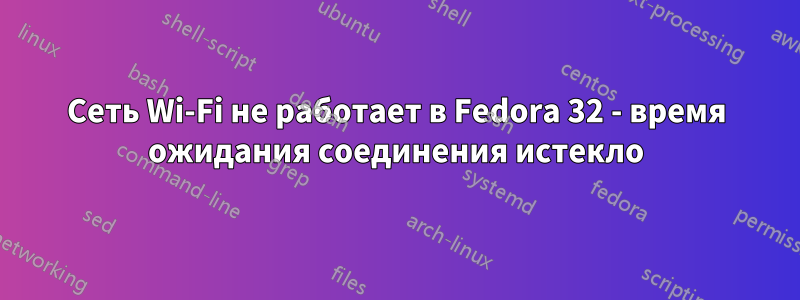 Сеть Wi-Fi не работает в Fedora 32 - время ожидания соединения истекло