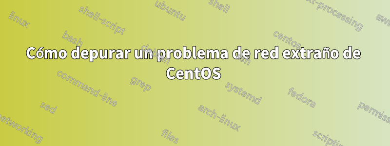 Cómo depurar un problema de red extraño de CentOS