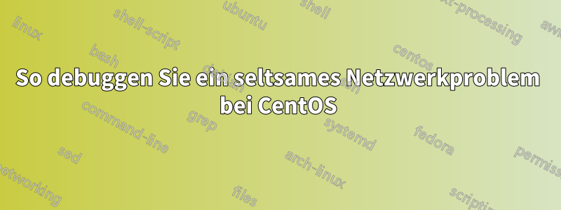 So debuggen Sie ein seltsames Netzwerkproblem bei CentOS