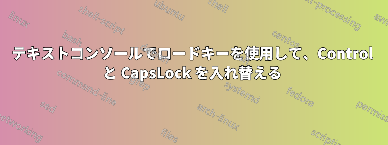 テキストコンソールでロードキーを使用して、Control と CapsLock を入れ替える