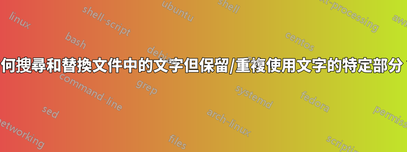 如何搜尋和替換文件中的文字但保留/重複使用文字的特定部分？