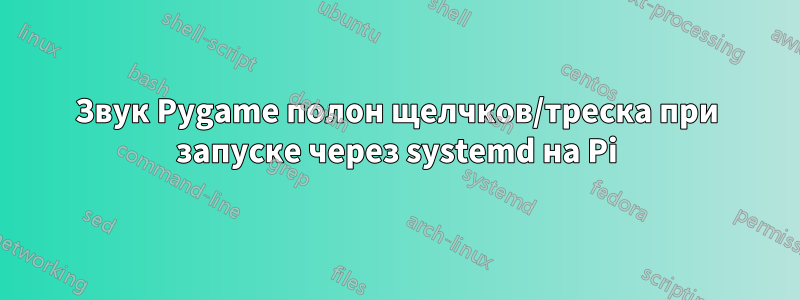 Звук Pygame полон щелчков/треска при запуске через systemd на Pi