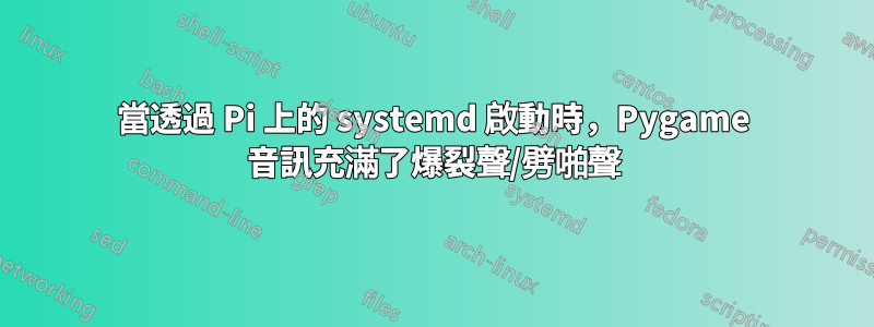 當透過 Pi 上的 systemd 啟動時，Pygame 音訊充滿了爆裂聲/劈啪聲