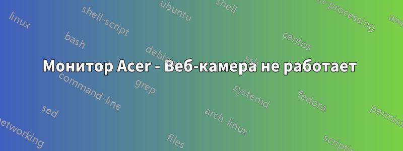 Монитор Acer - Веб-камера не работает