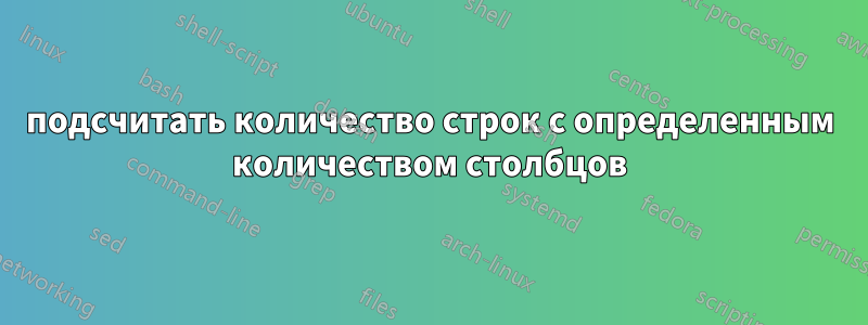 подсчитать количество строк с определенным количеством столбцов