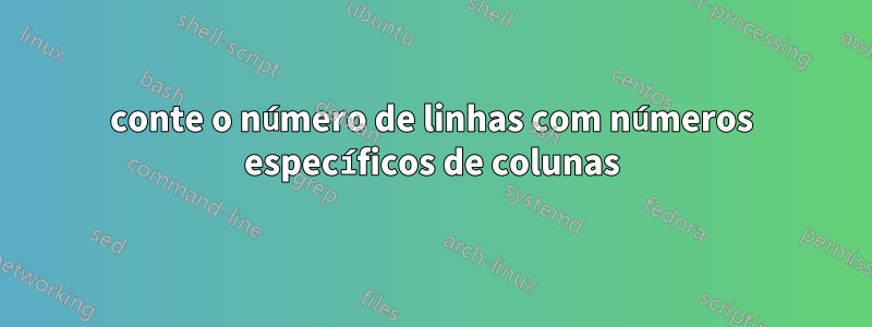 conte o número de linhas com números específicos de colunas