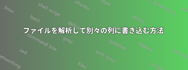 ファイルを解析して別々の列に書き込む方法