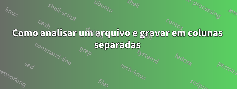 Como analisar um arquivo e gravar em colunas separadas