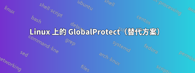 Linux 上的 GlobalProtect（替代方案）