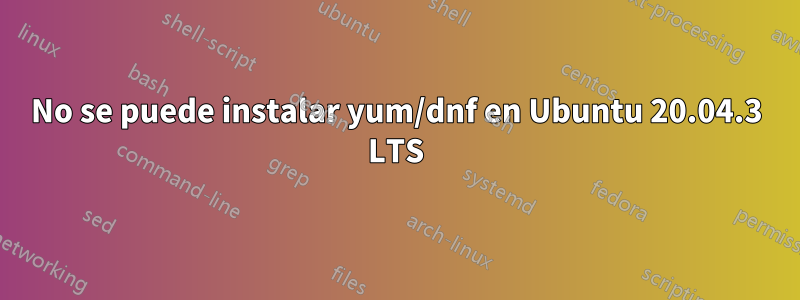 No se puede instalar yum/dnf en Ubuntu 20.04.3 LTS