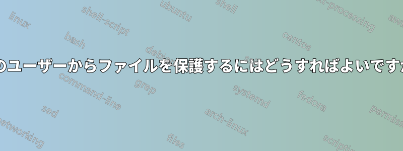 他のユーザーからファイルを保護するにはどうすればよいですか?