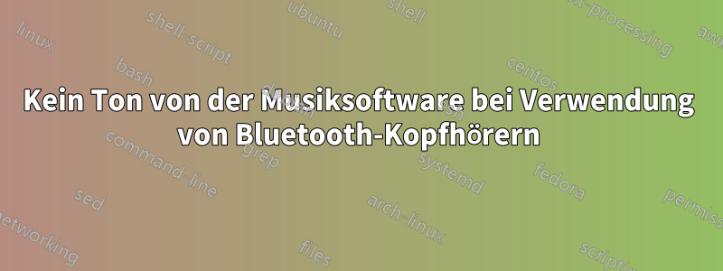 Kein Ton von der Musiksoftware bei Verwendung von Bluetooth-Kopfhörern