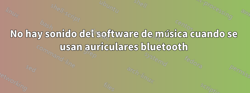 No hay sonido del software de música cuando se usan auriculares bluetooth