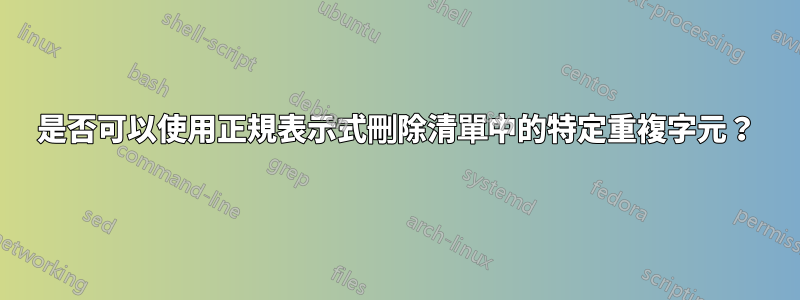 是否可以使用正規表示式刪除清單中的特定重複字元？