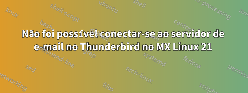 Não foi possível conectar-se ao servidor de e-mail no Thunderbird no MX Linux 21