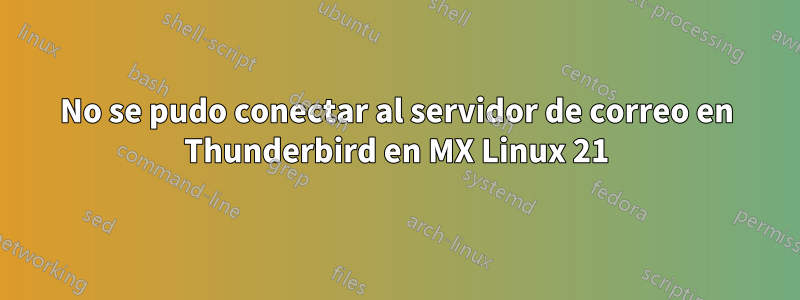 No se pudo conectar al servidor de correo en Thunderbird en MX Linux 21