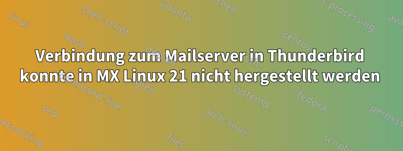 Verbindung zum Mailserver in Thunderbird konnte in MX Linux 21 nicht hergestellt werden