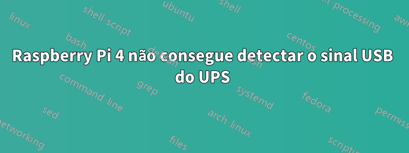 Raspberry Pi 4 não consegue detectar o sinal USB do UPS