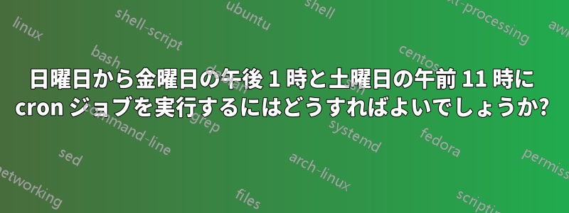 日曜日から金曜日の午後 1 時と土曜日の午前 11 時に cron ジョブを実行するにはどうすればよいでしょうか?