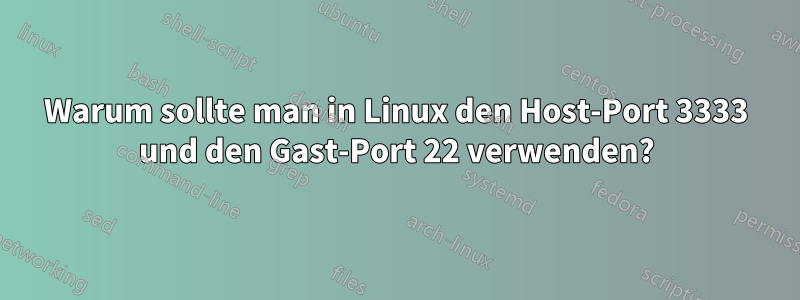 Warum sollte man in Linux den Host-Port 3333 und den Gast-Port 22 verwenden?