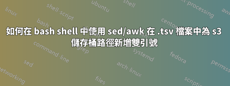 如何在 bash shell 中使用 sed/awk 在 .tsv 檔案中為 s3 儲存桶路徑新增雙引號