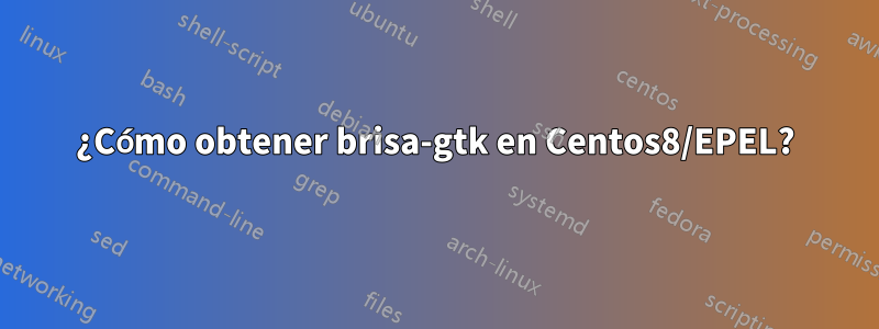 ¿Cómo obtener brisa-gtk en Centos8/EPEL?