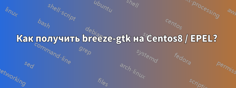 Как получить breeze-gtk на Centos8 / EPEL?