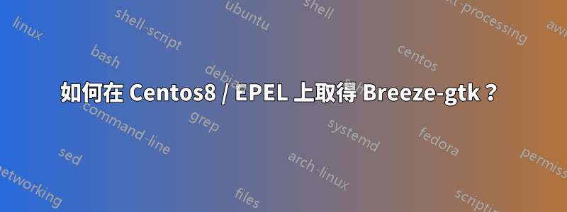 如何在 Centos8 / EPEL 上取得 Breeze-gtk？