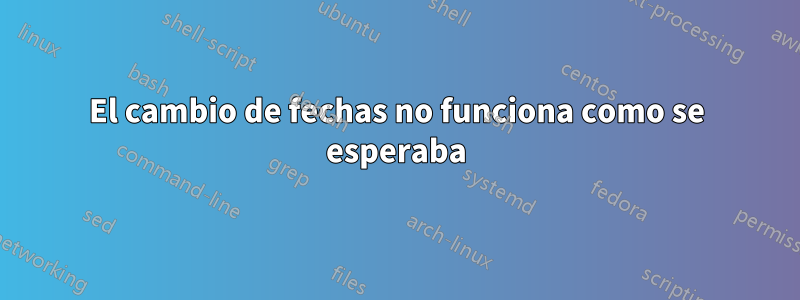 El cambio de fechas no funciona como se esperaba