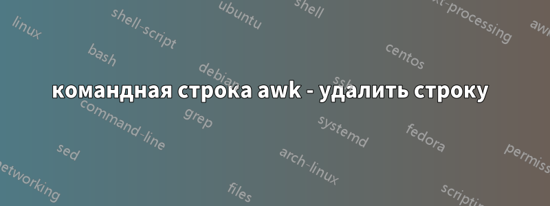 командная строка awk - удалить строку 