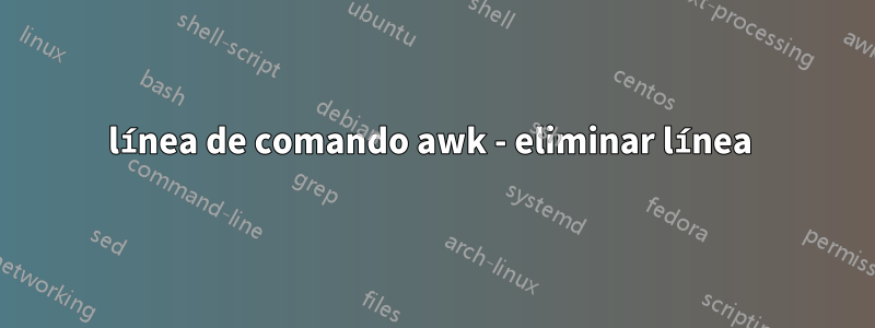 línea de comando awk - eliminar línea 