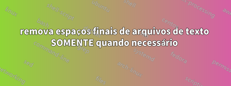 remova espaços finais de arquivos de texto SOMENTE quando necessário