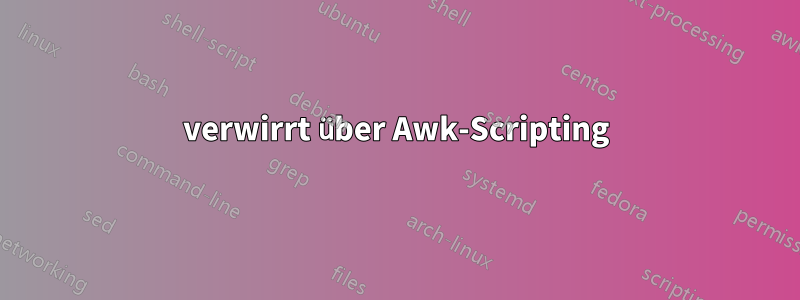 verwirrt über Awk-Scripting